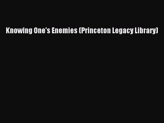 [Read Book] Knowing One's Enemies (Princeton Legacy Library)  EBook