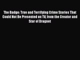 [Read Book] The Badge: True and Terrifying Crime Stories That Could Not Be Presented on TV