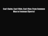[Read Book] Can't Swim Can't Ride Can't Run: From Common Man to Ironman (Sports)  EBook