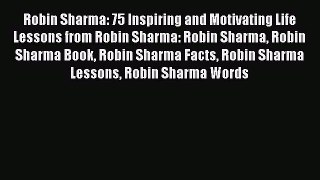 [Read Book] Robin Sharma: 75 Inspiring and Motivating Life Lessons from Robin Sharma: Robin
