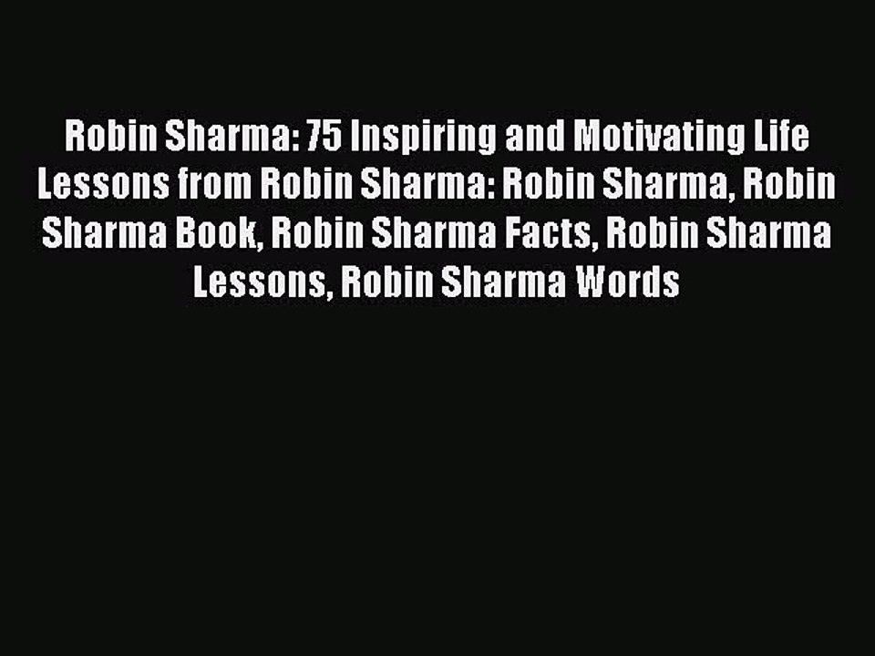 [Read Book] Robin Sharma: 75 Inspiring and Motivating Life Lessons from Robin Sharma: Robin