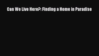 [Read Book] Can We Live Here?: Finding a Home in Paradise  EBook