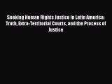 [Read book] Seeking Human Rights Justice in Latin America: Truth Extra-Territorial Courts and