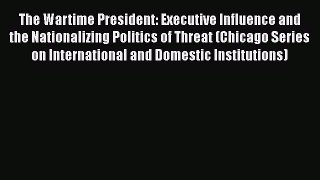 [Read book] The Wartime President: Executive Influence and the Nationalizing Politics of Threat