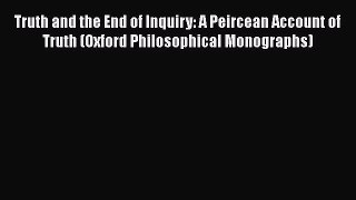 [Read book] Truth and the End of Inquiry: A Peircean Account of Truth (Oxford Philosophical