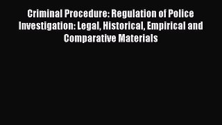 [Read book] Criminal Procedure: Regulation of Police Investigation: Legal Historical Empirical