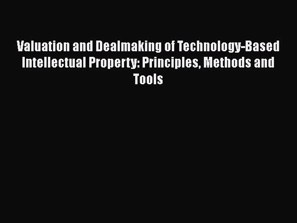 [Read book] Valuation and Dealmaking of Technology-Based Intellectual Property: Principles
