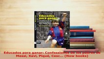 PDF  Educados para ganar Confessiones de los padres de Messi Xavi Piqué Cesc Now books  EBook