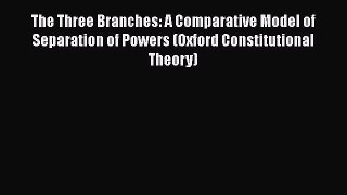 [Read book] The Three Branches: A Comparative Model of Separation of Powers (Oxford Constitutional