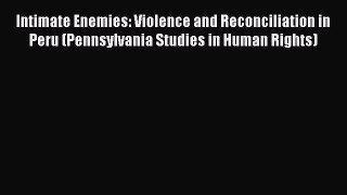 [Read book] Intimate Enemies: Violence and Reconciliation in Peru (Pennsylvania Studies in