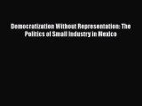 [Read book] Democratization Without Representation: The Politics of Small Industry in Mexico