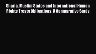 [Read book] Sharia Muslim States and International Human Rights Treaty Obligations: A Comparative