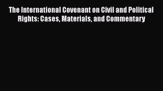[Read book] The International Covenant on Civil and Political Rights: Cases Materials and Commentary