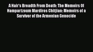 [Read book] A Hair's Breadth From Death: The Memoirs Of Hampartzoum Mardiros Chitjian: Memoirs