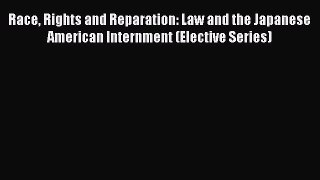 [Read book] Race Rights and Reparation: Law and the Japanese American Internment (Elective