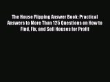[Read book] The House Flipping Answer Book: Practical Answers to More Than 125 Questions on