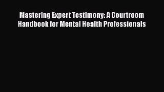 [Read book] Mastering Expert Testimony: A Courtroom Handbook for Mental Health Professionals
