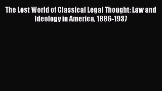 [Read book] The Lost World of Classical Legal Thought: Law and Ideology in America 1886-1937