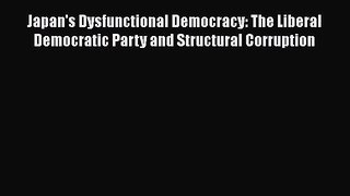 [Read book] Japan's Dysfunctional Democracy: The Liberal Democratic Party and Structural Corruption