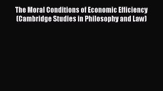 [Read book] The Moral Conditions of Economic Efficiency (Cambridge Studies in Philosophy and