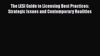 [Read book] The LESI Guide to Licensing Best Practices: Strategic Issues and Contemporary Realities