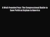 [Read book] A Well-Founded Fear: The Congressional Battle to Save Political Asylum in America