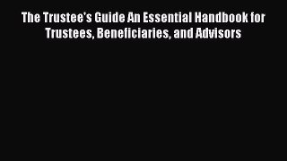[Read book] The Trustee's Guide An Essential Handbook for Trustees Beneficiaries and Advisors