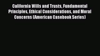 [Read book] California Wills and Trusts Fundamental Principles Ethical Considerations and Moral