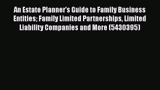 [Read book] An Estate Planner's Guide to Family Business Entities Family Limited Partnerships