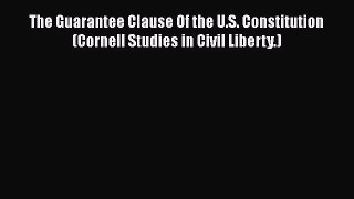 [Read book] The Guarantee Clause Of the U.S. Constitution (Cornell Studies in Civil Liberty.)