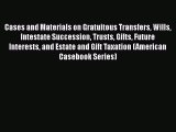 [Read book] Cases and Materials on Gratuitous Transfers Wills Intestate Succession Trusts Gifts