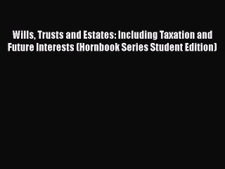 [Read book] Wills Trusts and Estates: Including Taxation and Future Interests (Hornbook Series