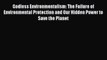 [Read book] Godless Environmentalism: The Failure of Environmental Protection and Our Hidden