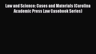 [Read book] Law and Science: Cases and Materials (Carolina Academic Press Law Casebook Series)