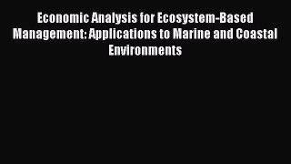 [Read book] Economic Analysis for Ecosystem-Based Management: Applications to Marine and Coastal