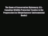 [Read book] The Dawn of Conservation Diplomacy: U.S.-Canadian Wildlife Protection Treaties