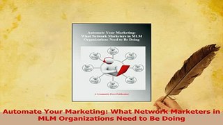 Read  Automate Your Marketing What Network Marketers in MLM Organizations Need to Be Doing Ebook Free