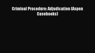 [Read book] Criminal Procedure: Adjudication (Aspen Casebooks) [PDF] Online