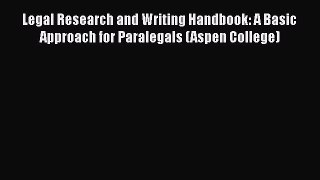 [Read book] Legal Research and Writing Handbook: A Basic Approach for Paralegals (Aspen College)