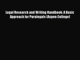 [Read book] Legal Research and Writing Handbook: A Basic Approach for Paralegals (Aspen College)