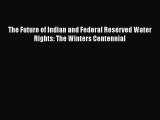 [Read book] The Future of Indian and Federal Reserved Water Rights: The Winters Centennial