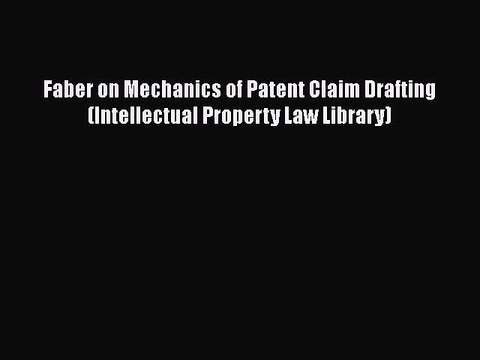[Read book] Faber on Mechanics of Patent Claim Drafting (Intellectual Property Law Library)