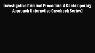 [Read book] Investigative Criminal Procedure: A Contemporary Approach (Interactive Casebook