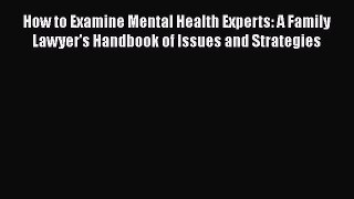 [Read book] How to Examine Mental Health Experts: A Family Lawyer's Handbook of Issues and