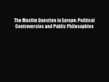 [Read book] The Muslim Question in Europe: Political Controversies and Public Philosophies