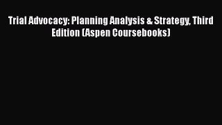 [Read book] Trial Advocacy: Planning Analysis & Strategy Third Edition (Aspen Coursebooks)
