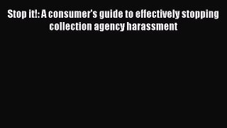 [Read book] Stop it!: A consumer's guide to effectively stopping collection agency harassment