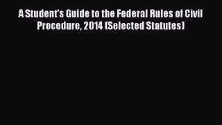 [Read book] A Student's Guide to the Federal Rules of Civil Procedure 2014 (Selected Statutes)