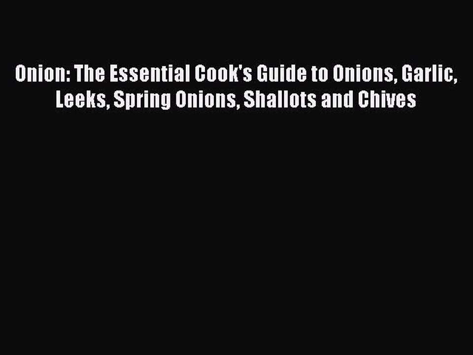 Download Onion: The Essential Cook's Guide to Onions Garlic Leeks Spring Onions Shallots and