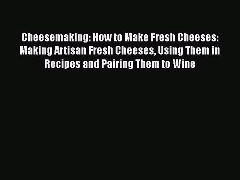 Read Cheesemaking: How to Make Fresh Cheeses: Making Artisan Fresh Cheeses Using Them in Recipes